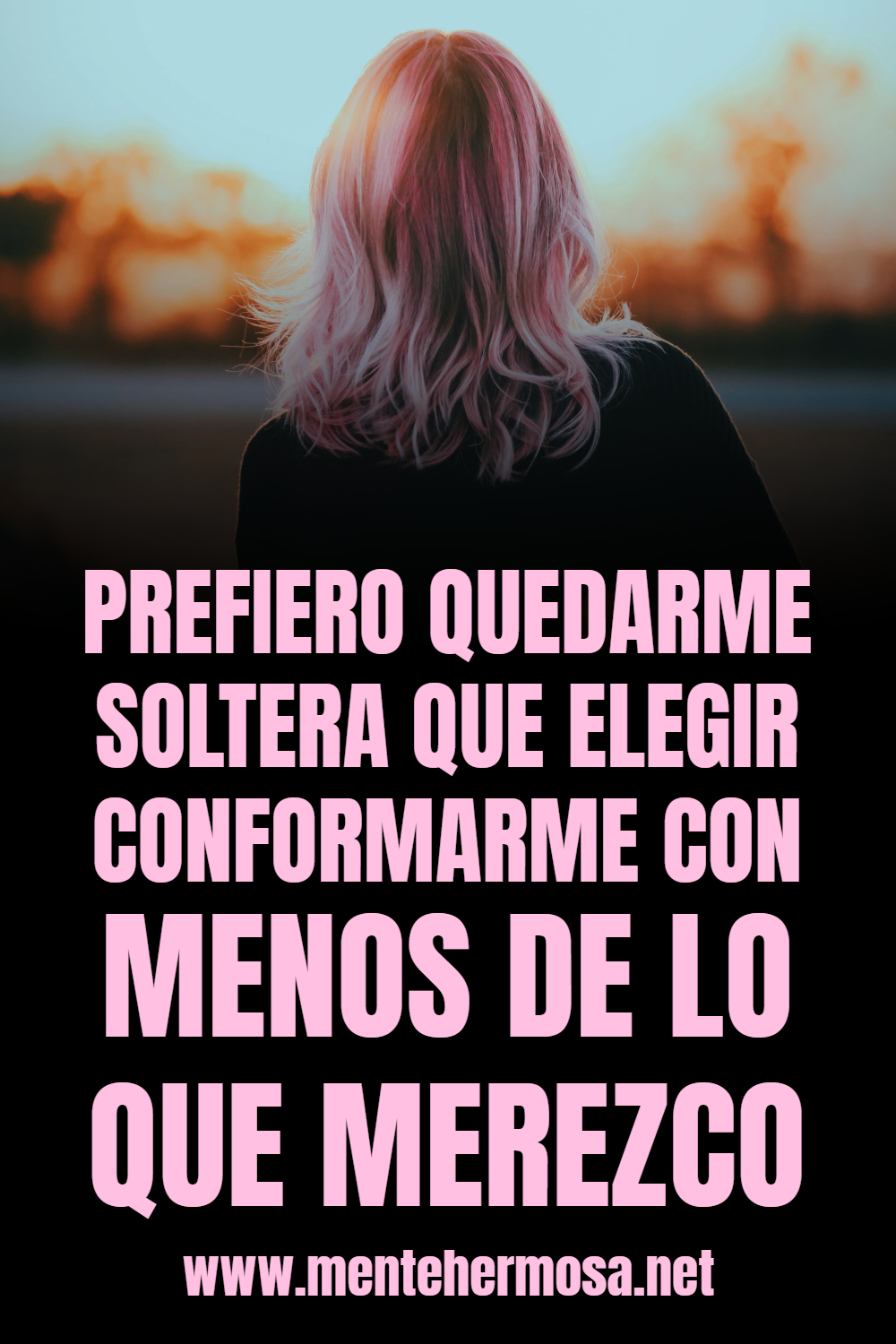 PREFIERO QUEDARME SOLTERA QUE ELEGIR CONFORMARME CON MENOS DE LO QUE MEREZCO