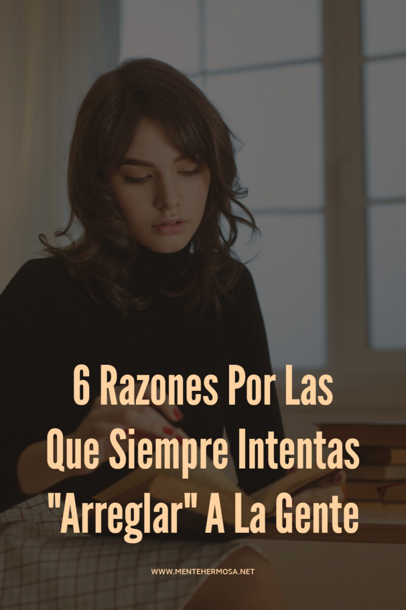 6 Razones Por Las Que Siempre Intentas "Arreglar" A La Gente