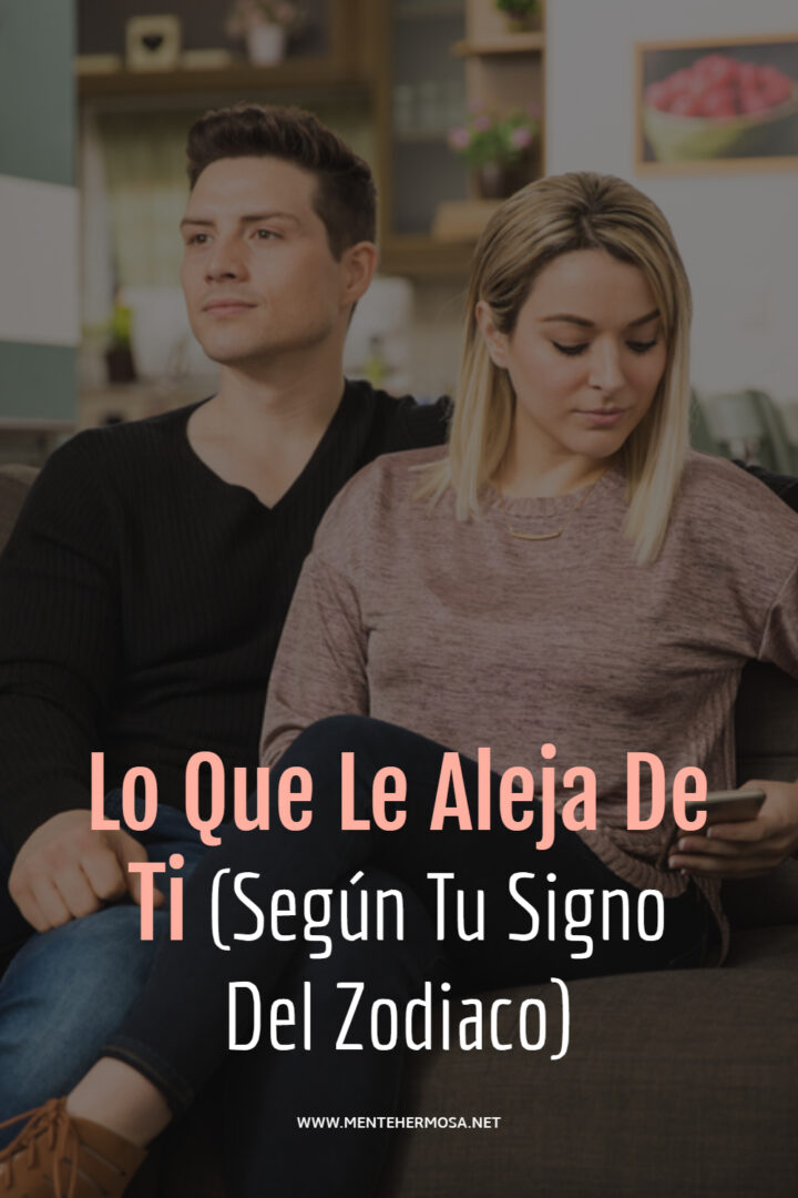 Lo Que Le Aleja De Ti (Según Tu Signo Del Zodiaco)