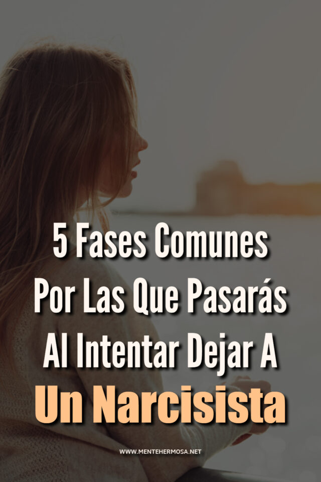 5 Fases Comunes Por Las Que Pasarás Al Intentar Dejar A Un Narcisista